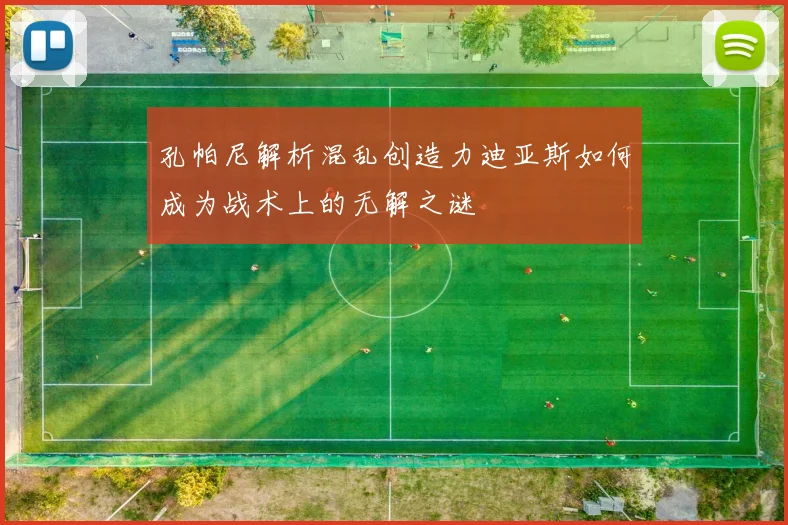 孔帕尼解析混乱创造力迪亚斯如何成为战术上的无解之谜